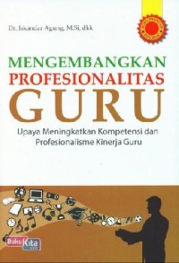 Image of Mengembangkan Profesionalitas Guru [Upaya Meningkatkan Kompetensi dan Profesionalisme Kinerja Guru]